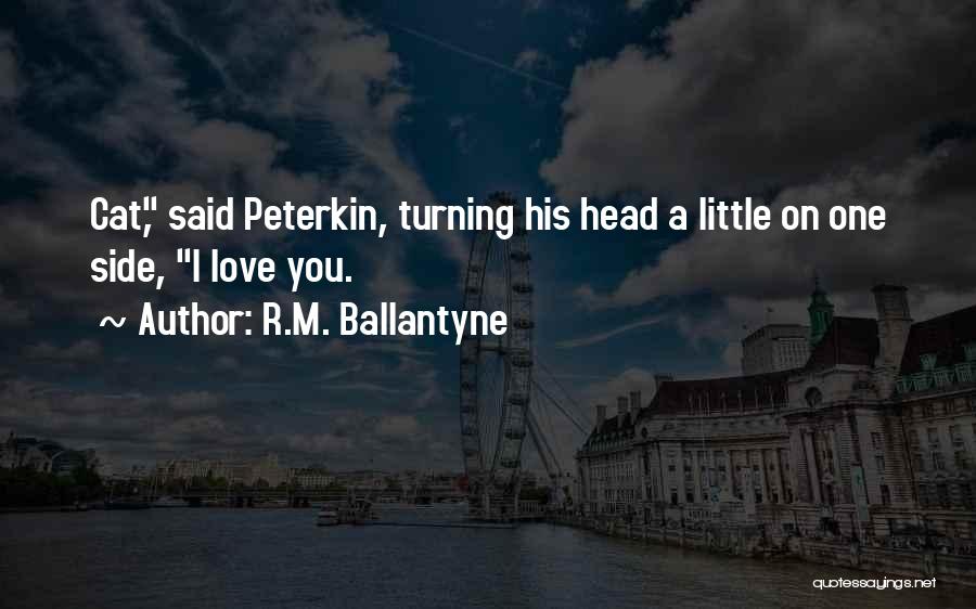 R.M. Ballantyne Quotes: Cat, Said Peterkin, Turning His Head A Little On One Side, I Love You.