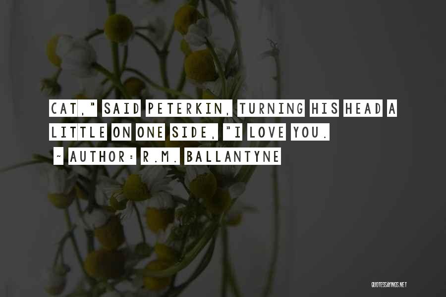 R.M. Ballantyne Quotes: Cat, Said Peterkin, Turning His Head A Little On One Side, I Love You.