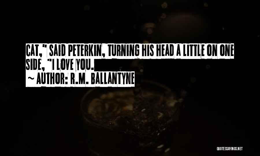 R.M. Ballantyne Quotes: Cat, Said Peterkin, Turning His Head A Little On One Side, I Love You.