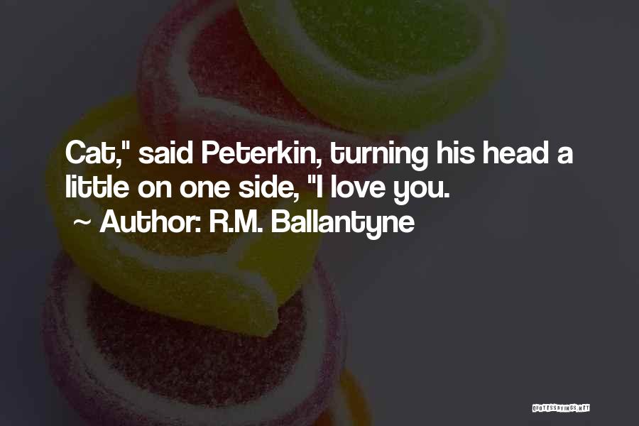 R.M. Ballantyne Quotes: Cat, Said Peterkin, Turning His Head A Little On One Side, I Love You.