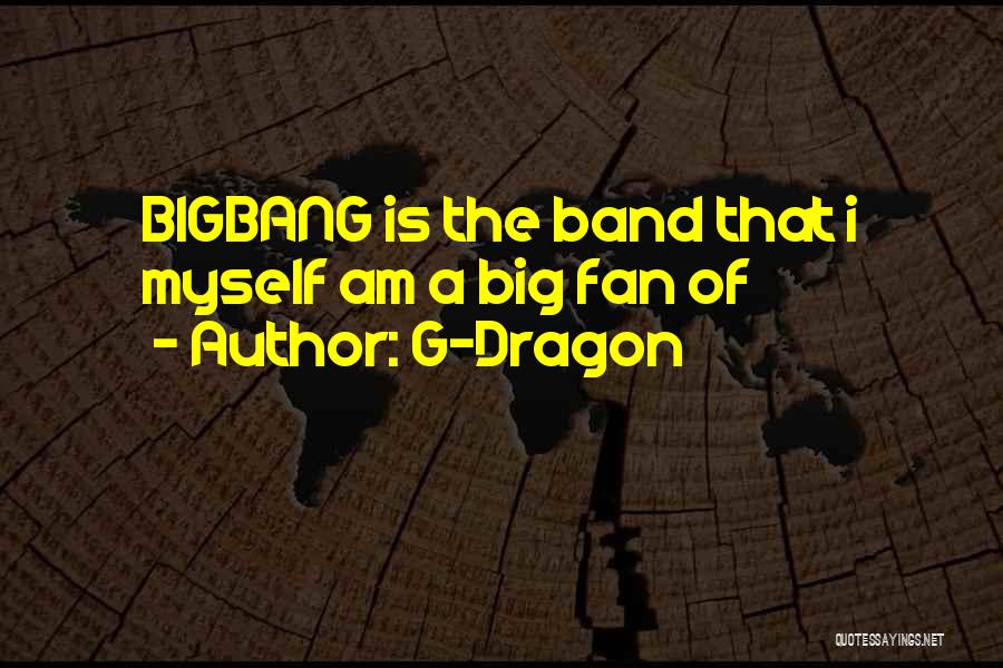 G-Dragon Quotes: Bigbang Is The Band That I Myself Am A Big Fan Of