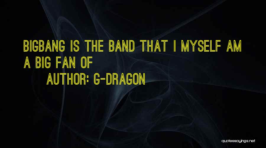 G-Dragon Quotes: Bigbang Is The Band That I Myself Am A Big Fan Of