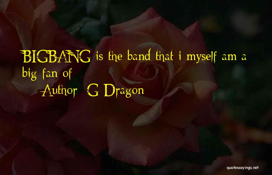 G-Dragon Quotes: Bigbang Is The Band That I Myself Am A Big Fan Of