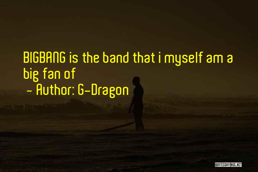 G-Dragon Quotes: Bigbang Is The Band That I Myself Am A Big Fan Of