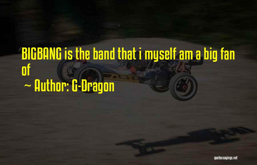 G-Dragon Quotes: Bigbang Is The Band That I Myself Am A Big Fan Of