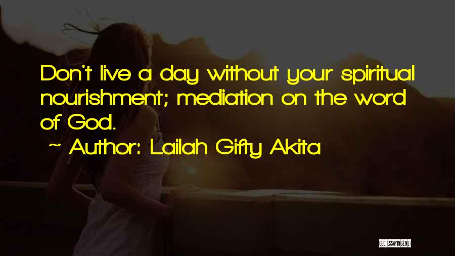 Lailah Gifty Akita Quotes: Don't Live A Day Without Your Spiritual Nourishment; Mediation On The Word Of God.