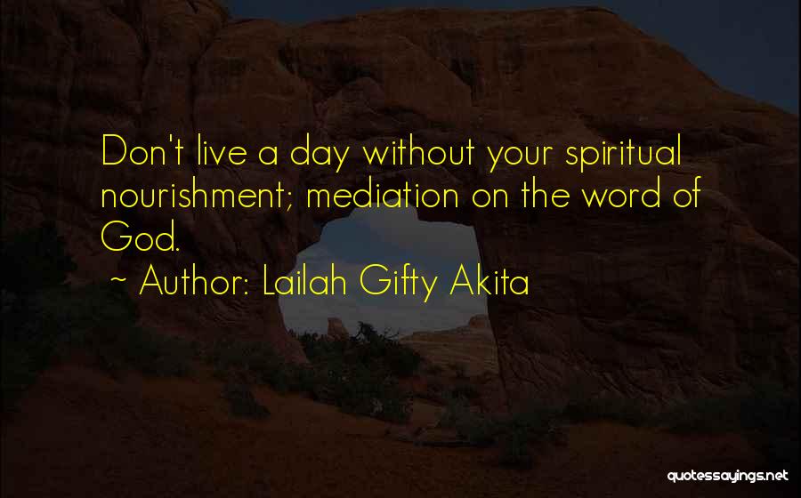 Lailah Gifty Akita Quotes: Don't Live A Day Without Your Spiritual Nourishment; Mediation On The Word Of God.