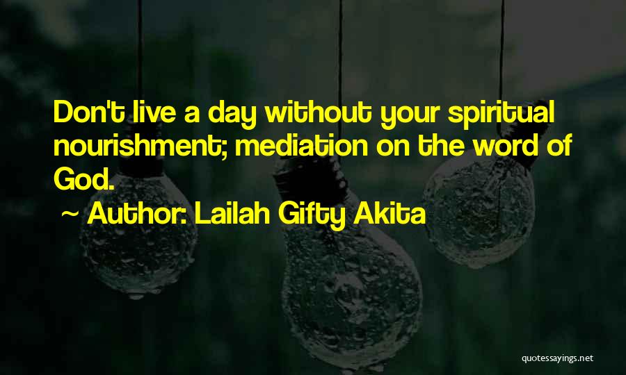 Lailah Gifty Akita Quotes: Don't Live A Day Without Your Spiritual Nourishment; Mediation On The Word Of God.