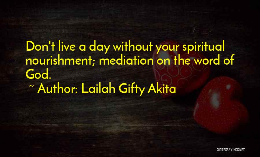 Lailah Gifty Akita Quotes: Don't Live A Day Without Your Spiritual Nourishment; Mediation On The Word Of God.