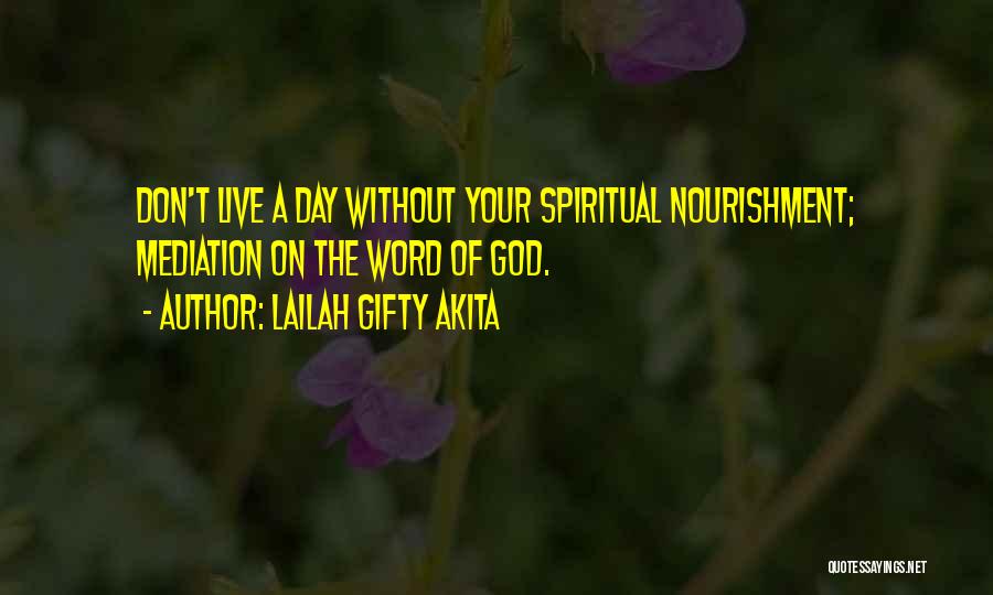 Lailah Gifty Akita Quotes: Don't Live A Day Without Your Spiritual Nourishment; Mediation On The Word Of God.