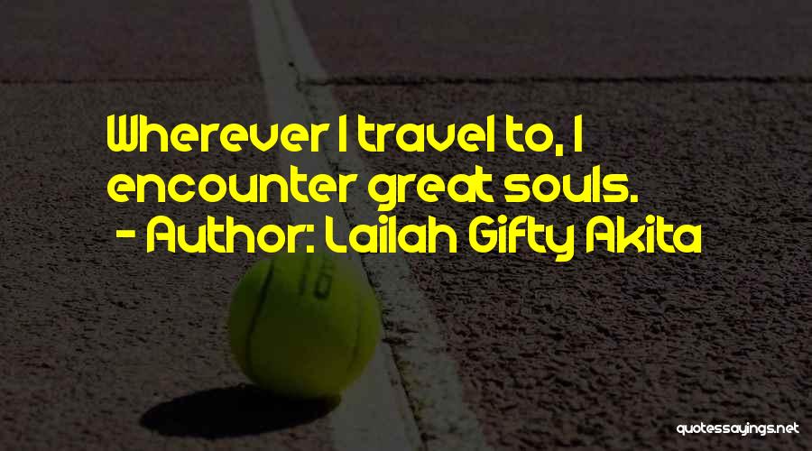 Lailah Gifty Akita Quotes: Wherever I Travel To, I Encounter Great Souls.