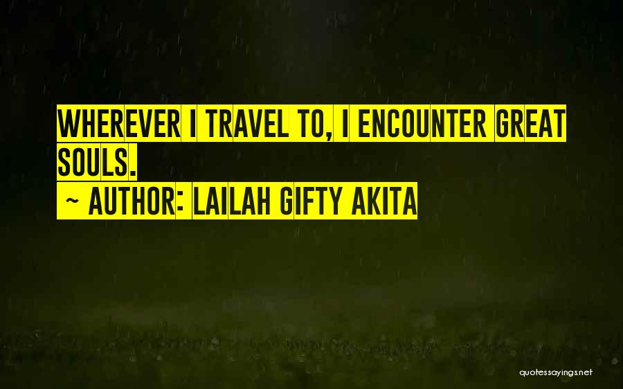 Lailah Gifty Akita Quotes: Wherever I Travel To, I Encounter Great Souls.