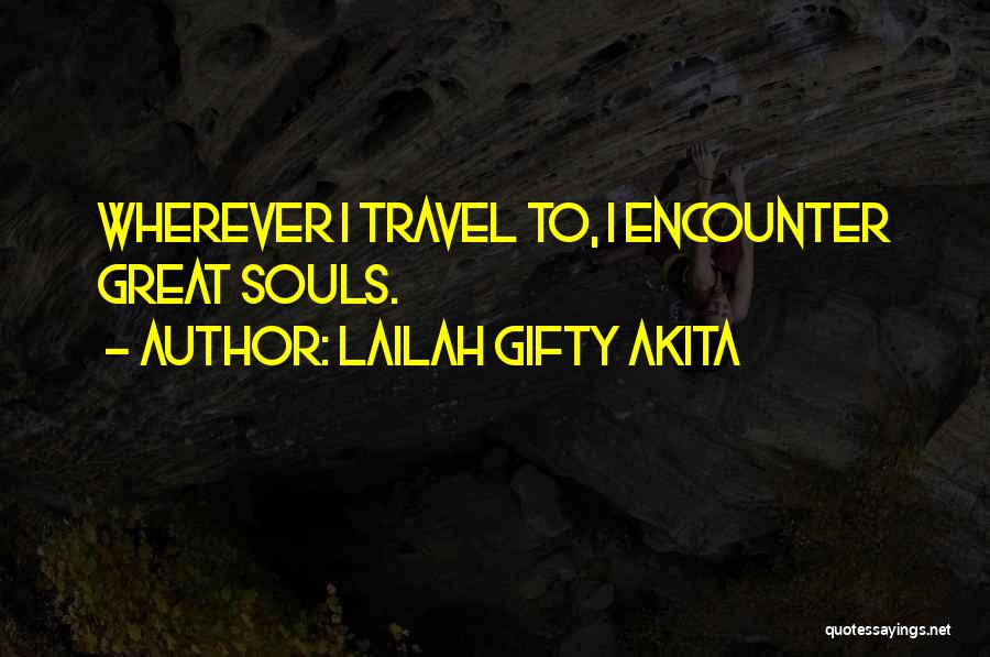 Lailah Gifty Akita Quotes: Wherever I Travel To, I Encounter Great Souls.