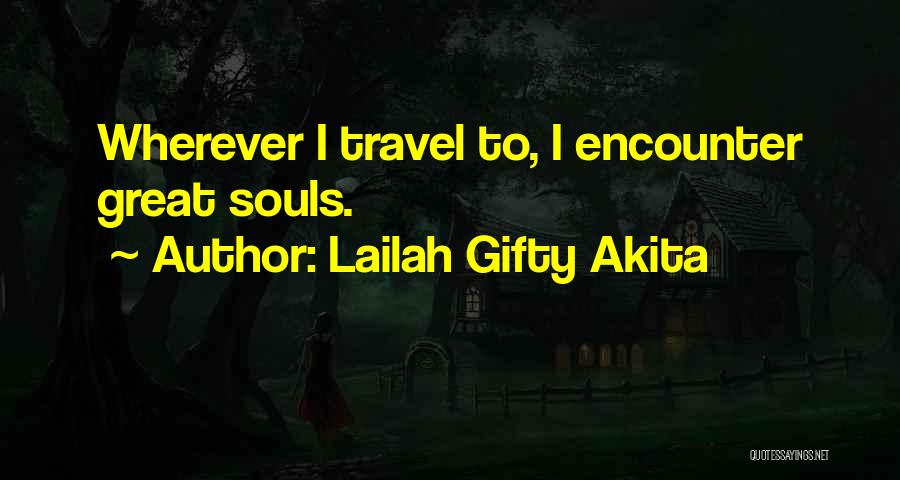 Lailah Gifty Akita Quotes: Wherever I Travel To, I Encounter Great Souls.