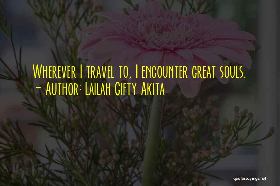 Lailah Gifty Akita Quotes: Wherever I Travel To, I Encounter Great Souls.