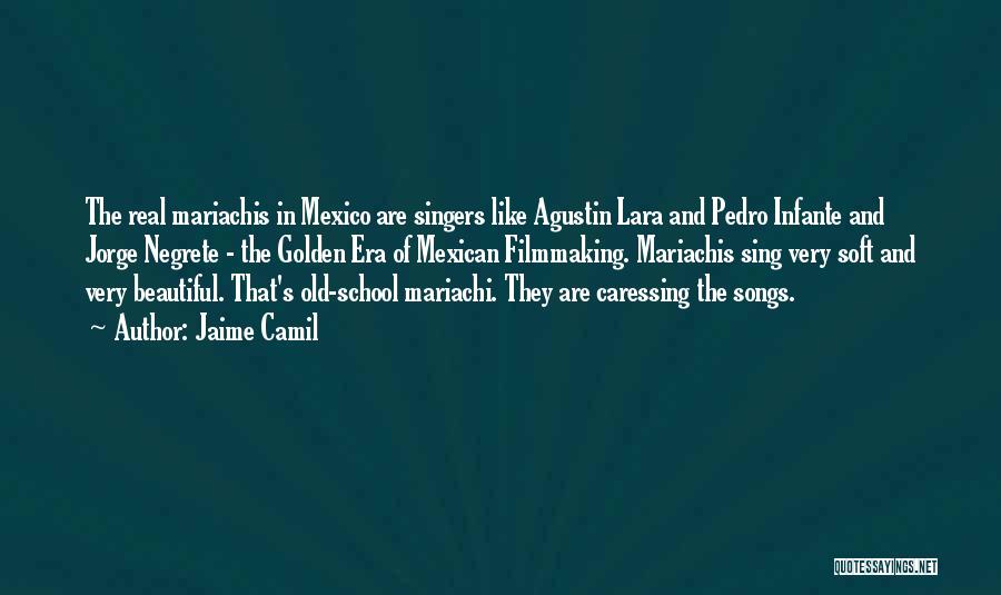 Jaime Camil Quotes: The Real Mariachis In Mexico Are Singers Like Agustin Lara And Pedro Infante And Jorge Negrete - The Golden Era