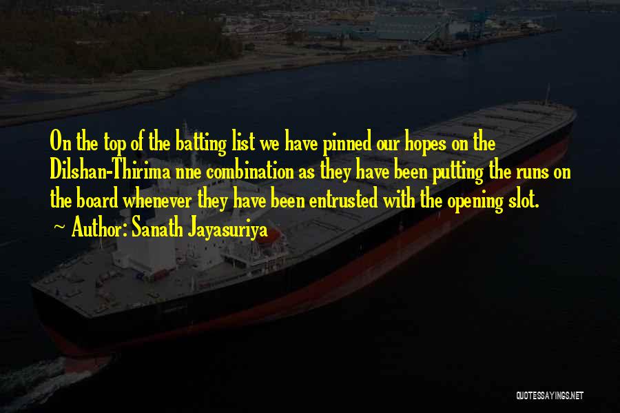 Sanath Jayasuriya Quotes: On The Top Of The Batting List We Have Pinned Our Hopes On The Dilshan-thirima Nne Combination As They Have