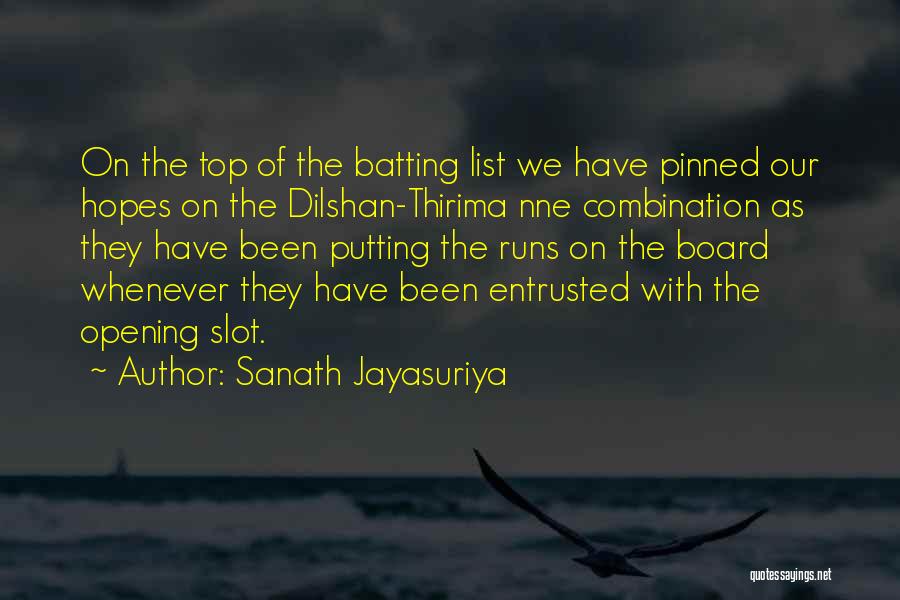Sanath Jayasuriya Quotes: On The Top Of The Batting List We Have Pinned Our Hopes On The Dilshan-thirima Nne Combination As They Have