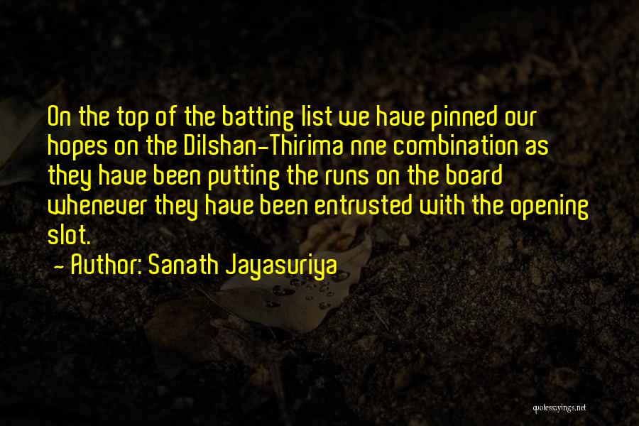 Sanath Jayasuriya Quotes: On The Top Of The Batting List We Have Pinned Our Hopes On The Dilshan-thirima Nne Combination As They Have