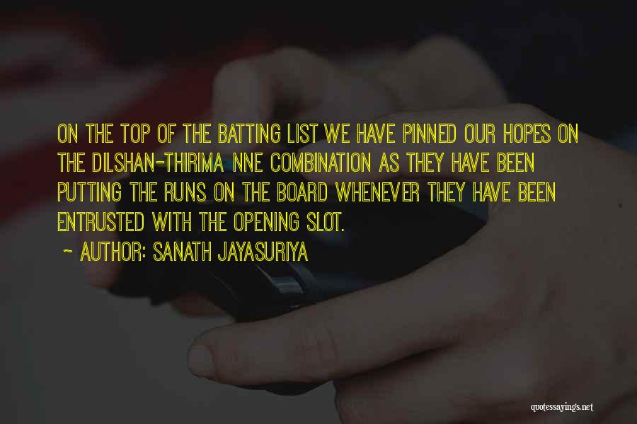 Sanath Jayasuriya Quotes: On The Top Of The Batting List We Have Pinned Our Hopes On The Dilshan-thirima Nne Combination As They Have