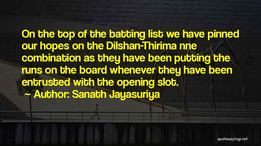 Sanath Jayasuriya Quotes: On The Top Of The Batting List We Have Pinned Our Hopes On The Dilshan-thirima Nne Combination As They Have