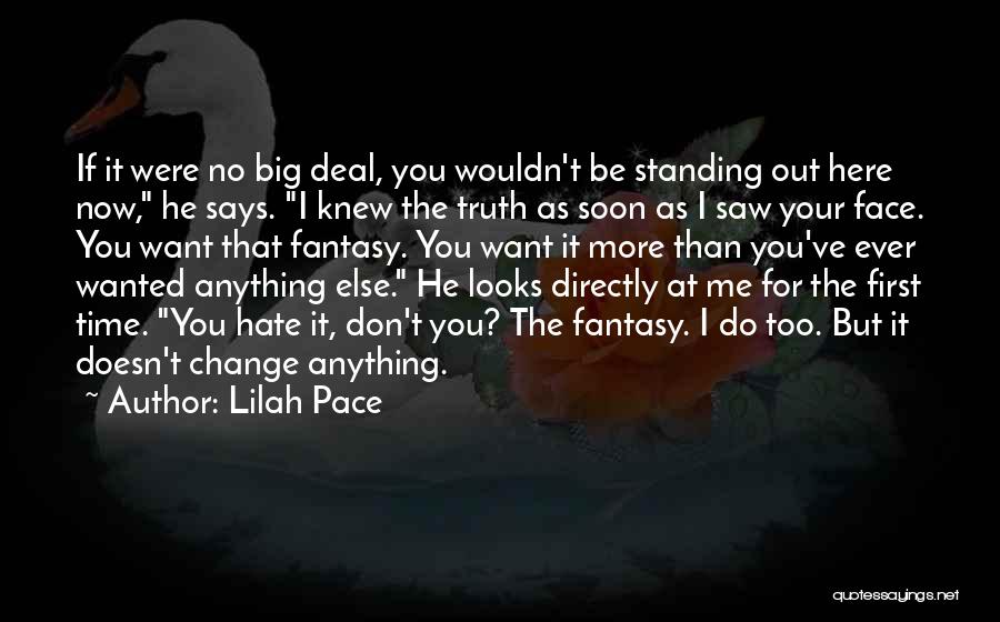 Lilah Pace Quotes: If It Were No Big Deal, You Wouldn't Be Standing Out Here Now, He Says. I Knew The Truth As