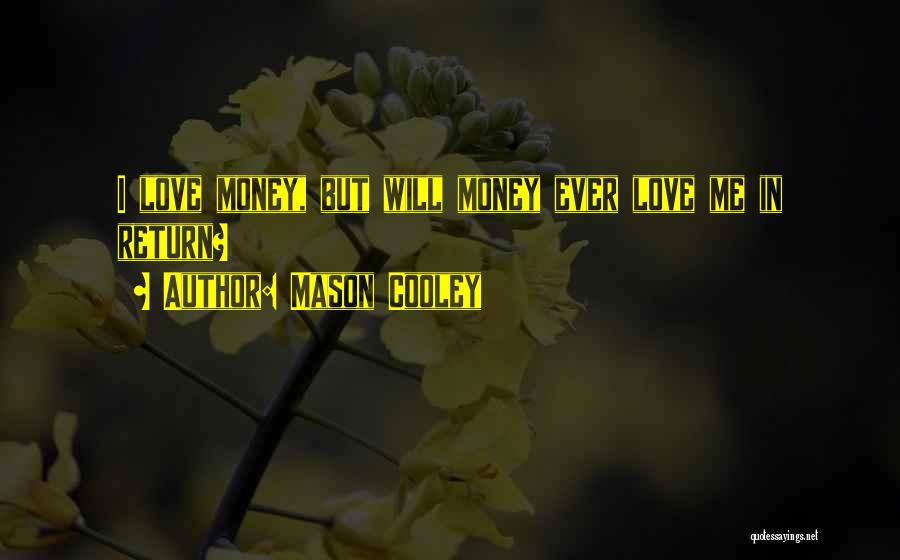 Mason Cooley Quotes: I Love Money, But Will Money Ever Love Me In Return?