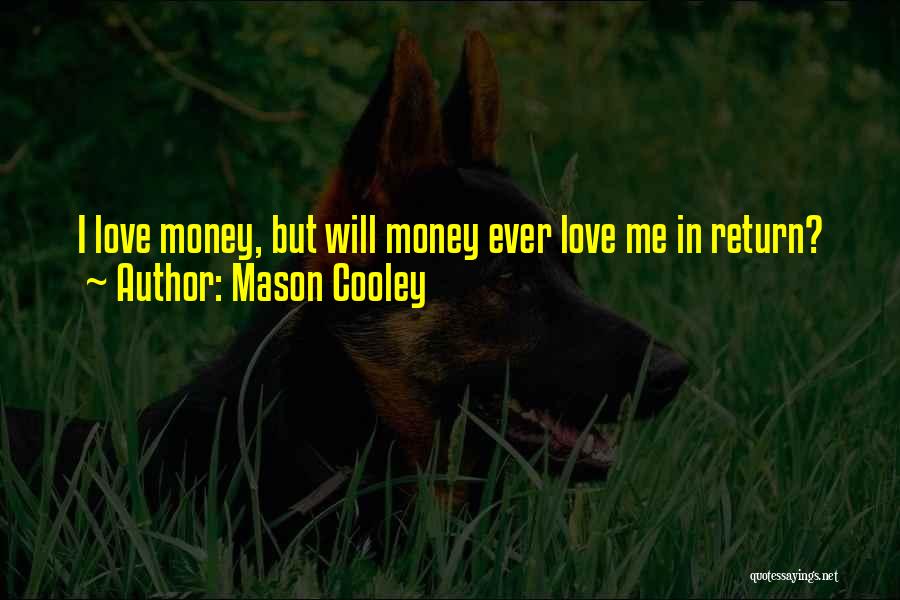 Mason Cooley Quotes: I Love Money, But Will Money Ever Love Me In Return?
