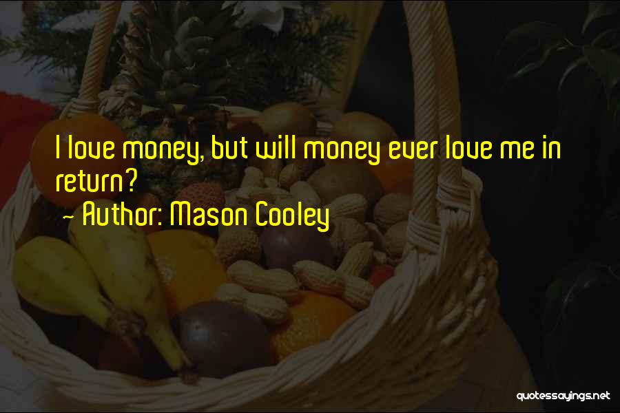 Mason Cooley Quotes: I Love Money, But Will Money Ever Love Me In Return?