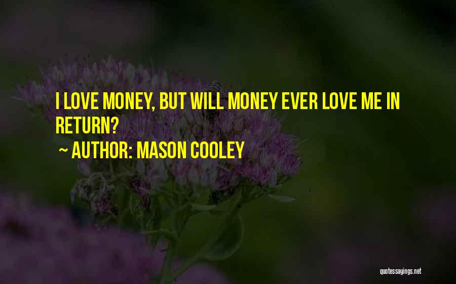 Mason Cooley Quotes: I Love Money, But Will Money Ever Love Me In Return?