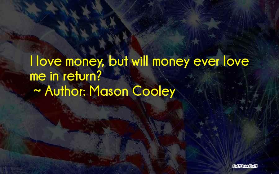 Mason Cooley Quotes: I Love Money, But Will Money Ever Love Me In Return?