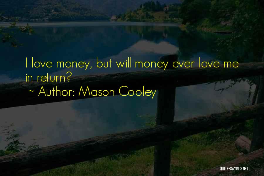 Mason Cooley Quotes: I Love Money, But Will Money Ever Love Me In Return?