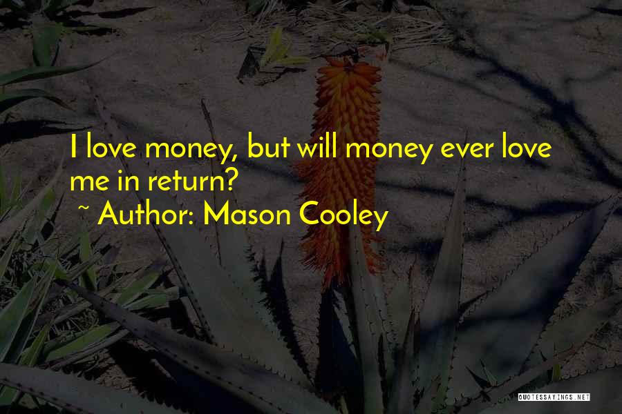 Mason Cooley Quotes: I Love Money, But Will Money Ever Love Me In Return?