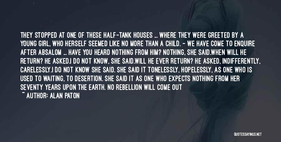 Alan Paton Quotes: They Stopped At One Of These Half-tank Houses ... Where They Were Greeted By A Young Girl, Who Herself Seemed