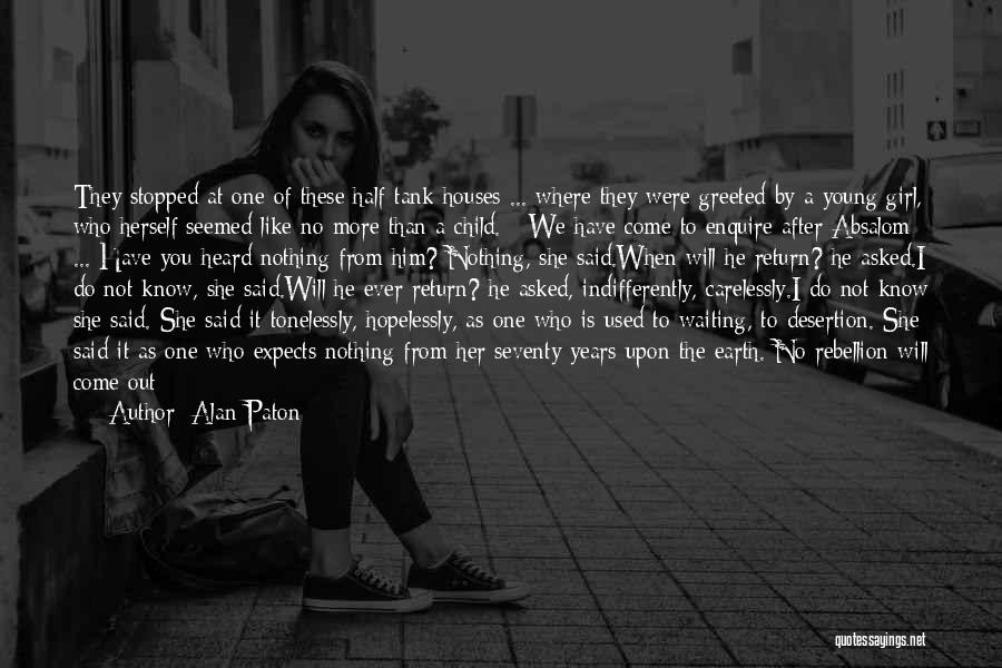 Alan Paton Quotes: They Stopped At One Of These Half-tank Houses ... Where They Were Greeted By A Young Girl, Who Herself Seemed