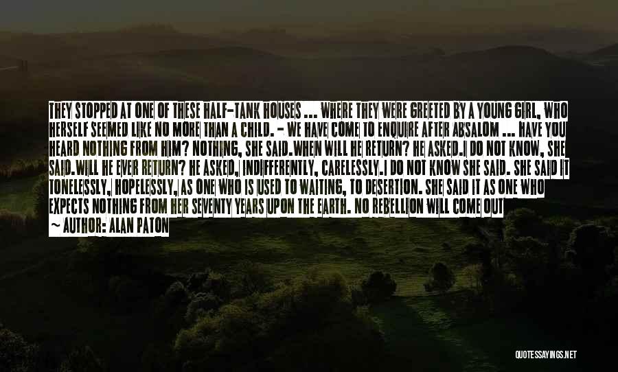 Alan Paton Quotes: They Stopped At One Of These Half-tank Houses ... Where They Were Greeted By A Young Girl, Who Herself Seemed