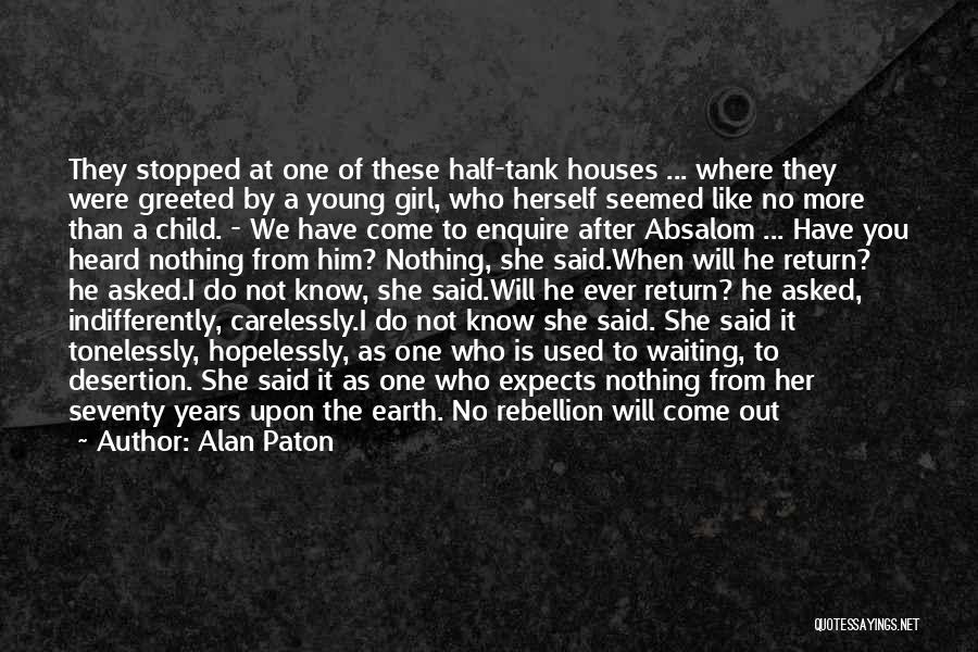 Alan Paton Quotes: They Stopped At One Of These Half-tank Houses ... Where They Were Greeted By A Young Girl, Who Herself Seemed