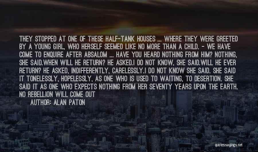 Alan Paton Quotes: They Stopped At One Of These Half-tank Houses ... Where They Were Greeted By A Young Girl, Who Herself Seemed