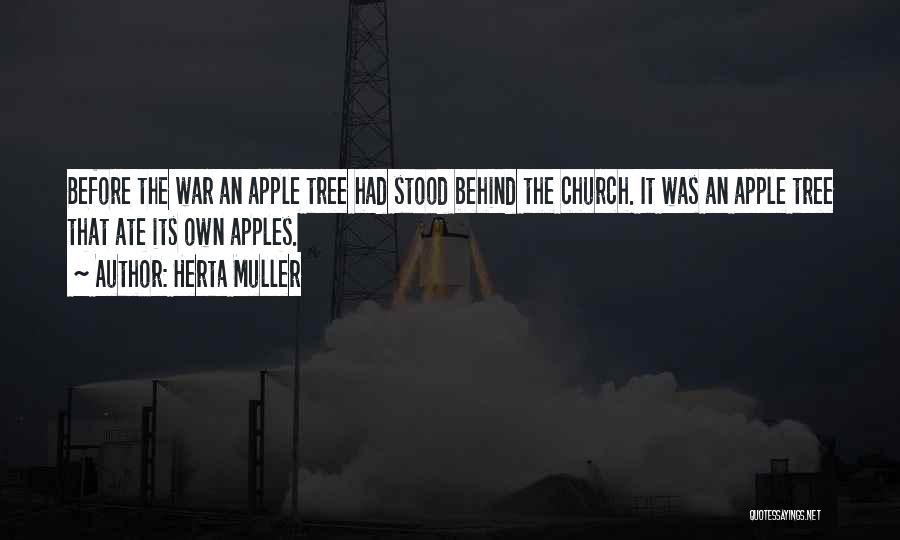 Herta Muller Quotes: Before The War An Apple Tree Had Stood Behind The Church. It Was An Apple Tree That Ate Its Own