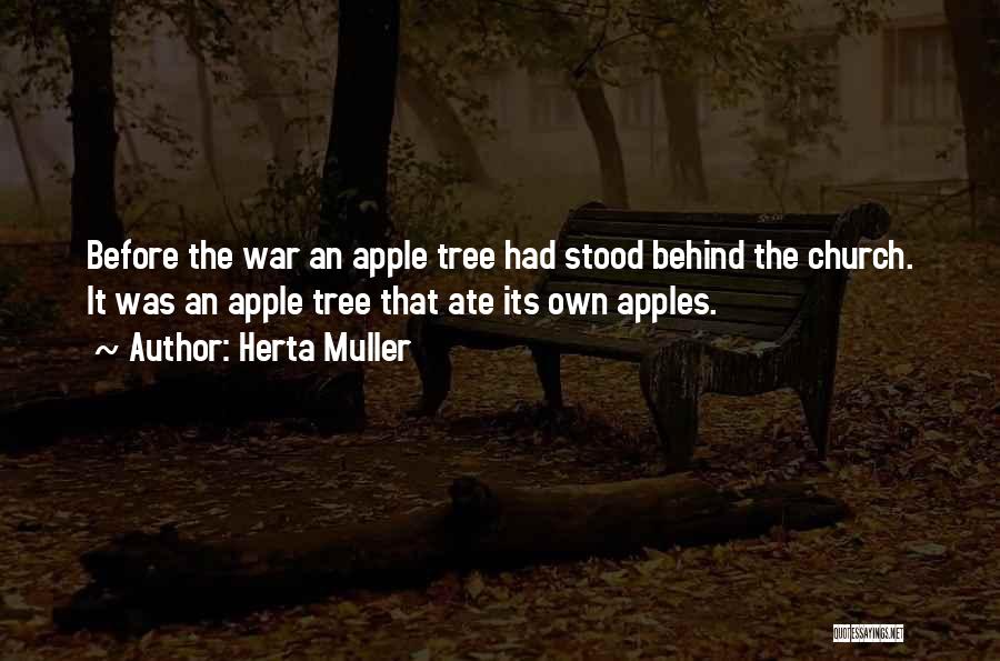 Herta Muller Quotes: Before The War An Apple Tree Had Stood Behind The Church. It Was An Apple Tree That Ate Its Own