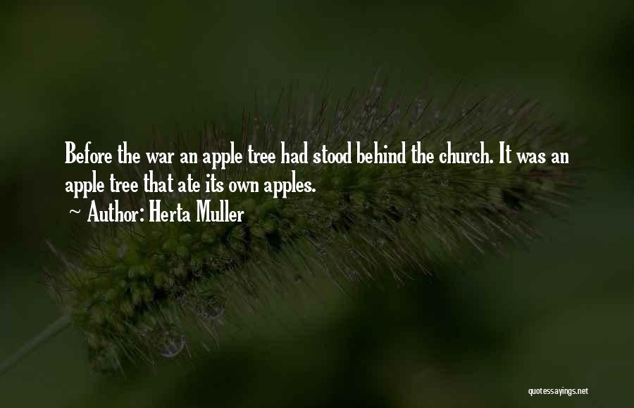 Herta Muller Quotes: Before The War An Apple Tree Had Stood Behind The Church. It Was An Apple Tree That Ate Its Own