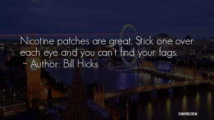 Bill Hicks Quotes: Nicotine Patches Are Great. Stick One Over Each Eye And You Can't Find Your Fags.