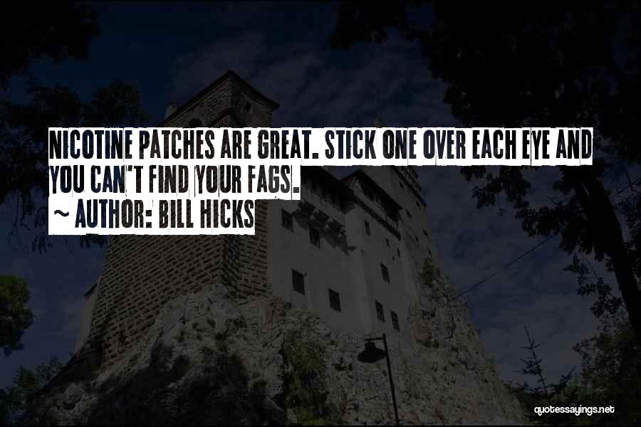 Bill Hicks Quotes: Nicotine Patches Are Great. Stick One Over Each Eye And You Can't Find Your Fags.