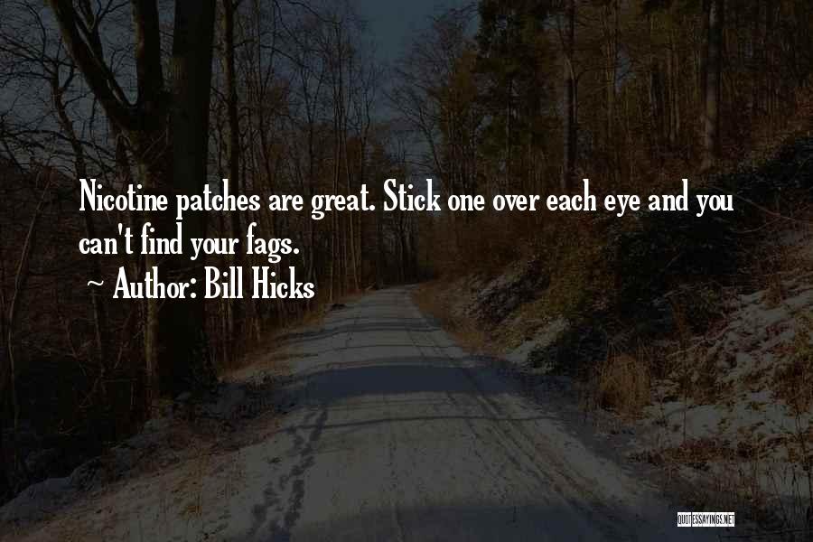 Bill Hicks Quotes: Nicotine Patches Are Great. Stick One Over Each Eye And You Can't Find Your Fags.