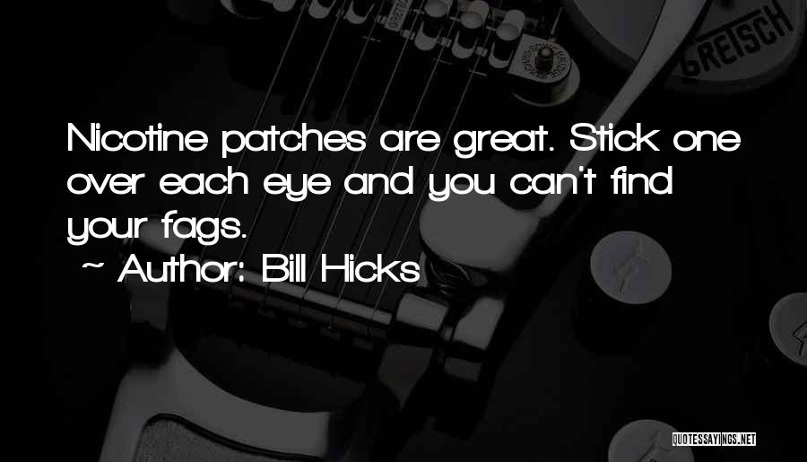 Bill Hicks Quotes: Nicotine Patches Are Great. Stick One Over Each Eye And You Can't Find Your Fags.