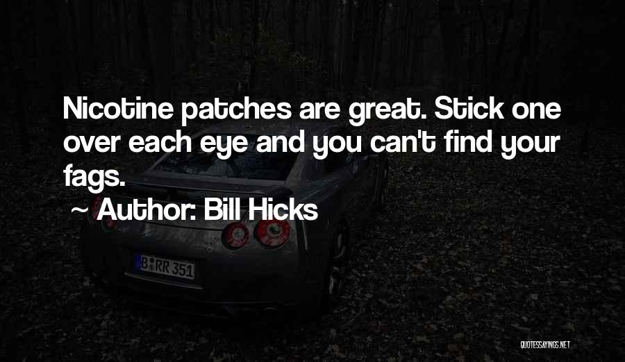 Bill Hicks Quotes: Nicotine Patches Are Great. Stick One Over Each Eye And You Can't Find Your Fags.
