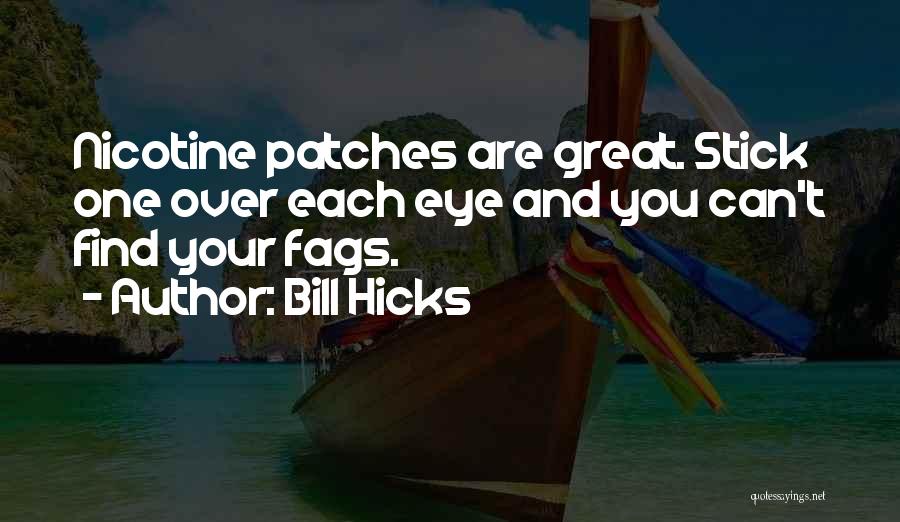 Bill Hicks Quotes: Nicotine Patches Are Great. Stick One Over Each Eye And You Can't Find Your Fags.