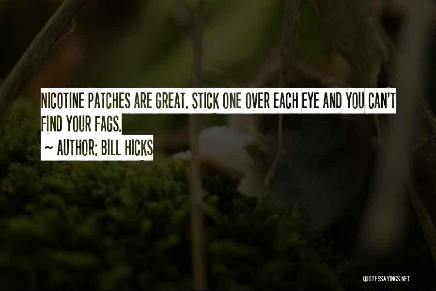 Bill Hicks Quotes: Nicotine Patches Are Great. Stick One Over Each Eye And You Can't Find Your Fags.