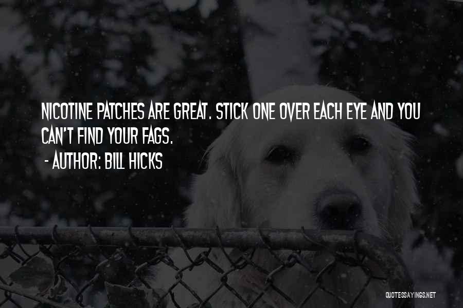 Bill Hicks Quotes: Nicotine Patches Are Great. Stick One Over Each Eye And You Can't Find Your Fags.