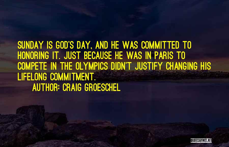 Craig Groeschel Quotes: Sunday Is God's Day, And He Was Committed To Honoring It. Just Because He Was In Paris To Compete In